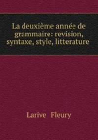 La deuxieme annee de grammaire: revision, syntaxe, style, litterature .