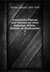 Aramaische Papyrus und Ostraka aus einer judischen Militar-Kolonie zu Elephantine