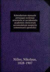 Kalendarium manuale utriusque ecclesiae orientalis et occidentalis academiis clericorum accomodatum auspiciis commissarii apostolici