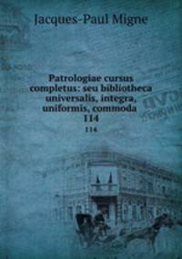 Patrologiae cursus completus: seu bibliotheca universalis, integra, uniformis, commoda .. 114