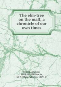 The elm-tree on the mall; a chronicle of our own times