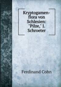 Kryptogamen-flora von Schlesien: "Pilze," J. Schroeter