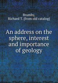 An address on the sphere, interest and importance of geology
