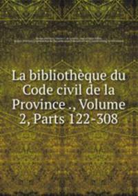 La bibliotheque du Code civil de la Province ., Volume 2, Parts 122-308