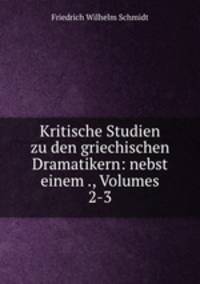 Kritische Studien zu den griechischen Dramatikern: nebst einem ., Volumes 2-3