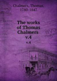 The works of Thomas Chalmers . v.4