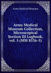 Army Medical Museum Collection, Microscopical Section III Logbook, vol. 5 (MM 8536-5)