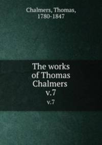 The works of Thomas Chalmers . v.7