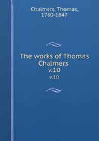 The works of Thomas Chalmers . v.10