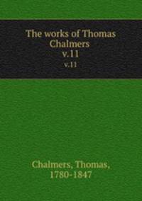 The works of Thomas Chalmers . v.11