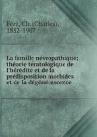 La famille nevropathique; theorie teratologique de l