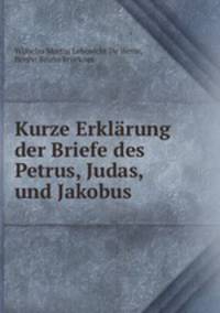 Kurze Erklarung der Briefe des Petrus, Judas, und Jakobus