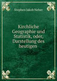 Kirchliche Geographie und Statistik, oder, Darstellung des heutigen .