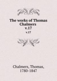The works of Thomas Chalmers . v.17