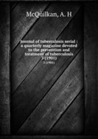 Journal of tuberculosis serial : a quarterly magazine devoted to the prevention and treatment of tuberculosis. 3 (1901)