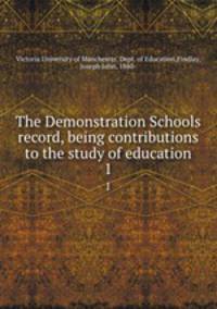 The Demonstration Schools record, being contributions to the study of education. 1