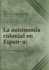 La autonomi?a colonial en Espan?a;