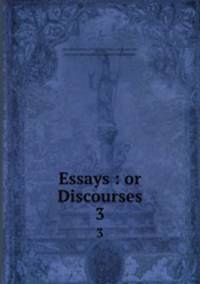 Essays : or Discourses. 3