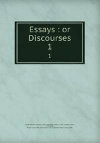 Essays : or Discourses. 1