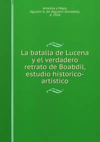 La batalla de Lucena y el verdadero retrato de Boabdil, estudio historico-artstico