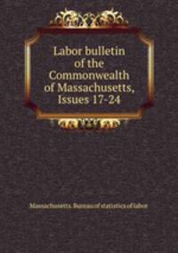 Labor bulletin of the Commonwealth of Massachusetts, Issues 17-24