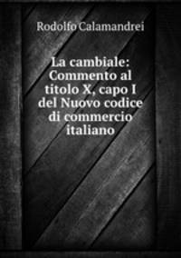 La cambiale: Commento al titolo X, capo I del Nuovo codice di commercio italiano