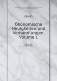 Okonomische Neuigkeiten und Verhandlungen, Volume 1