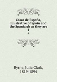 Cosas de Espaa, illustrative of Spain and the Spaniards as they are. 1