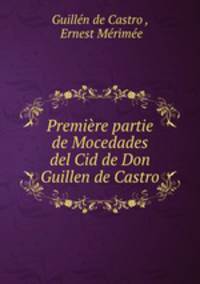 Premiere partie de Mocedades del Cid de Don Guillen de Castro