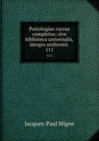 Patrologiae cursus completus: sive biblioteca universalis,integra uniformis .. 111