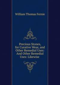 Precious Stones, for Curative Wear, and Other Remedial Uses: And Other Remedial Uses: Likewise .