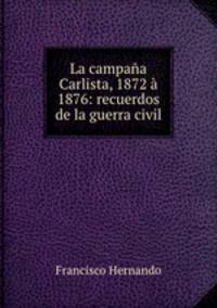 La campana Carlista, 1872 a 1876: recuerdos de la guerra civil