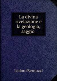 La divina rivelazione e la geologia, saggio .