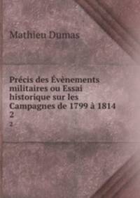 Precis des Evenements militaires ou Essai historique sur les Campagnes de 1799 a 1814