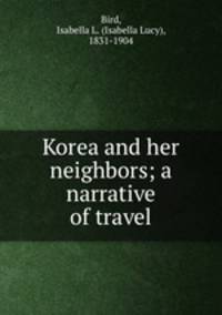 Korea and her neighbors; a narrative of travel