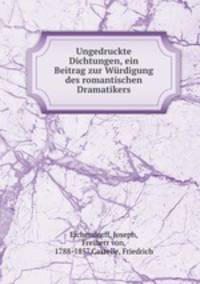 Ungedruckte Dichtungen, ein Beitrag zur Wurdigung des romantischen Dramatikers