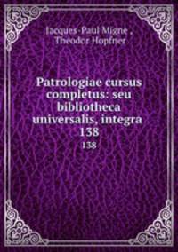 Patrologiae cursus completus: seu bibliotheca universalis, integra .. 138