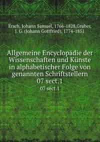 Allgemeine Encyclopdie der Wissenschaften und Knste in alphabetischer Folge von genannten Schriftstellern. 07 sect.1
