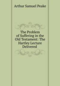 The Problem of Suffering in the Old Testament: The Hartley Lecture Delivered .
