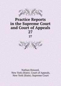 Practice Reports in the Supreme Court and Court of Appeals. 27