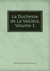 La Duchesse de La Valliere, Volume 1