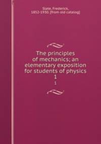 The principles of mechanics; an elementary exposition for students of physics. 1