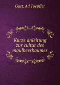Kurze anleitung zur cultur des maulbeerbaumes