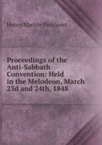 Proceedings of the Anti-Sabbath Convention: Held in the Melodeon, March 23d and 24th, 1848.