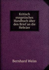 Kritisch exegetisches Handbuch ber den Brief an die Hebrer