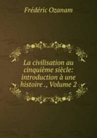 La civilisation au cinquieme siecle: introduction a une histoire ., Volume 2