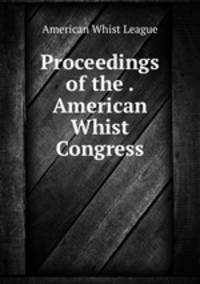 Proceedings of the . American Whist Congress