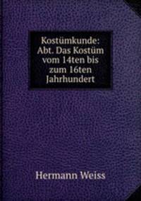 Kostmkunde. Geschichte der Tracht und des Gerthes