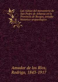 Las ruinas del monasterio de San Pedro de Arlanza en la Provincia de Burgos, estudio historico-arqueologico