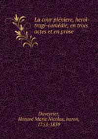 La cour pleniere, heroi-tragi-comedie, en trois actes et en prose